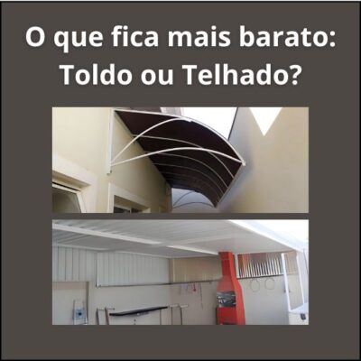 O que fica mais barato: Toldo ou Telhado?
